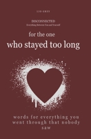 For the one who stayed too long: Words for everything you went through that nobody saw B0H4T6LBRV Book Cover