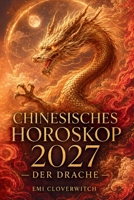 Chinesisches Horoskop 2027 – Der Drache: Ihr persönlicher Jahresguide für Liebe, Karriere, Geld und Gesundheit im Jahr der Feuerziege (German Edition) B0H1RYNNNX Book Cover