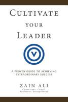 Cultivate Your Leader: A Proven Guide to Achieving Extraordinary Success 154714579X Book Cover