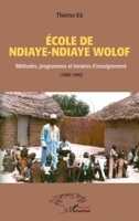 École de Ndiaye Ndiaye Wolof: Méthodes, programmes et horaires d'enseignement (1890-1990) (Harmattan Sénégal) (French Edition) 2343210942 Book Cover