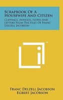 Scrapbook of a Housewife and Citizen: Clippings, Articles, Notes and Letters from the Files of Franc Delzell Jacobson 1258138662 Book Cover