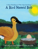 A Bird Named Bob: A Sage Retelling of the Ugly Duckling 1665542993 Book Cover