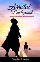 Arrested Development : A Journey to Discovering Identity and Purpose 0578529823 Book Cover