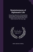 Reminiscences of Diplomatic Life: Being Stray Memories of Personalities and Incidents Connected With Several European Courts and Also With Life in South America Fifty Years Ago 1358460515 Book Cover