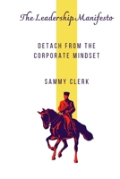 The Leadership Manifesto: Detach From The Corporate Mindset B0BFTSZ69N Book Cover
