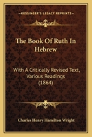 The Book Of Ruth In Hebrew: With A Critically Revised Text, Various Readings 1120730333 Book Cover