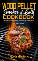 Wood Pellet Smoker and Grill Cookbook: The Complete Guide to Enjoy your Wood Pellet Grill with Original Recipes Plus Secret Hacks and Tricks to Take your BBQ to Upgrade 1801942366 Book Cover