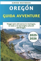 Oregon Guida Avventure 2025-2026: Viaggi epici attraverso le montagne, le coste e le meraviglie culturali dell'Oregon B0FW5BL1WJ Book Cover