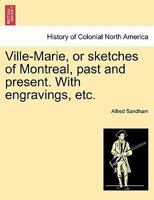 Ville-Marie, or sketches of Montreal, past and present. With engravings, etc. 1275749917 Book Cover