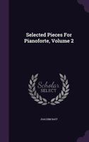 Selected Pieces For Pianoforte, Volume 2 1340624311 Book Cover