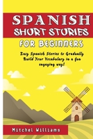 Spanish Short Stories for Beginners: Easy Spanish Stories to Gradually Build Your Vocabulary in a Fun & Engaging Way! 1688914803 Book Cover