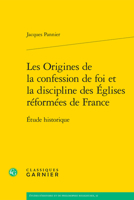 Les Origines De La Confession De Foi Et La Discipline Des Eglises Reformees De France: Etude Historique (Etudes D'histoire Et De Philosophie Religieuses, 32) 2406163245 Book Cover