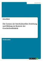 Die Genese der Interkulturellen Erziehung und Bildung im Kontext der Geschichtsdidaktik 3656304505 Book Cover