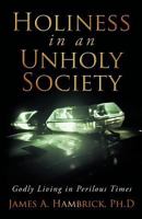 Holiness in an Unholy Society: Godly Living in Perilous Times 1449745687 Book Cover