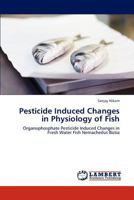 Pesticide Induced Changes in Physiology of Fish: Organophosphate Pesticide Induced Changes in Fresh Water Fish Nemacheilus Botia 3846521949 Book Cover
