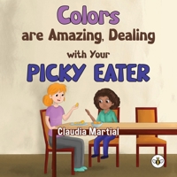 Colors are Amazing, Dealing with Your Picky Eater 1839348585 Book Cover