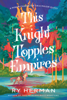 This Knight Topples Empires: A Minor Character on a Major Quest: A Novel 0593979885 Book Cover