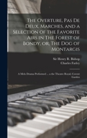 The Overture, Pas de Deux, Marches, and a Selection of the Favorite Airs in the Forest of Bondy, Or, the Dog of Montargis: A Melo Drama Performed ... a the Theatre Royal, Covent Garden 1013908422 Book Cover