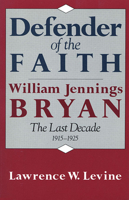 Defender of the Faith: William Jennings Bryan: The Last Decade 1915-1925 0674195426 Book Cover