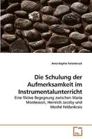 Die Schulung der Aufmerksamkeit im Instrumentalunterricht: Eine fiktive Begegnung zwischen Maria Montessori, Heinrich Jacoby und Moshé Feldenkrais 363921384X Book Cover