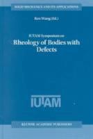 Iutam Symposium on Rheology of Bodies with Defects: Proceedings of the Iutam Symposium Held in Beijing, China, 2 5 September 1997 0792352971 Book Cover