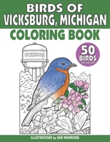 Birds of Vicksburg Michigan Coloring Book for Kids, Teens & Adults: Featuring 50 Common & Unique Birds for Bird Watchers to Identify and Color B0CTZRBV5Z Book Cover