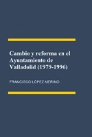 Cambio y reforma en el Ayuntamiento de Valladolid (1979-1996) (Spanish Edition) B0C1DN4VLN Book Cover