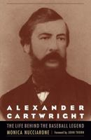 Alexander Cartwright: The Life behind the Baseball Legend 0803249268 Book Cover