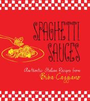 Spaghetti Sauces: Authentic Italian Recipes from Biba Caggiano: Authentic Italian Recipes from Biba Caggiano 1423606884 Book Cover