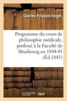 Programme Du Cours de Philosophie Ma(c)Dicale, Professa(c) a la Faculta(c) de Strasbourg En 1844-45 2012798705 Book Cover