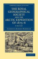 The Royal Geographical Society and the Arctic Expedition of 1875 76: A Report 1108049710 Book Cover