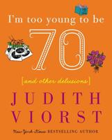 I'm Too Young To Be Seventy: And Other Delusions 0743267745 Book Cover