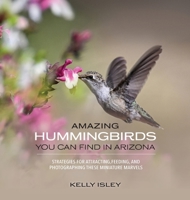 Amazing Hummingbirds You Can Find in Arizona 0988751844 Book Cover