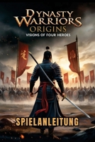 DYNASTY WARRIORS ORIGINS: VISIONS OF FOUR HEROES SPIELANLEITUNG: Expertenstrategien, Kampfkombos, versteckte Geheimnisse und Boss-Taktiken für Anfänger bis Fortgeschrittene (German Edition) B0GGM5G475 Book Cover