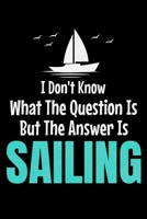 I Don't Know What The Question Is But The Answer Is Sailing: Notebook Gift For Sailor And Sailing Lovers : 120 Dot Grid Page 1673864678 Book Cover