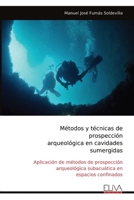 Métodos y técnicas de prospección arqueológica en cavidades sumergidas: Aplicación de métodos de prospección arqueológica subacuática en espacios confinados (Spanish Edition) 9999315593 Book Cover