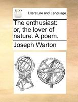 The enthusiast: or, the lover of nature. A poem. 1170407242 Book Cover