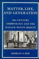 Matter, Life, and Generation: Eighteenth-Century Embryology and the Haller-Wolff Debate 052152525X Book Cover
