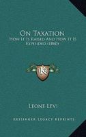 On Taxation: How It Is Raised And How It Is Expended 1165603799 Book Cover