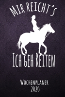 Mir reichts ich geh Reiten - Wochenplaner 2020: DIN A5 Kalender / Terminplaner / Wochenplaner 2020 12 Monate: Januar bis Dezember 2020 – Jede Woche auf 2 Seiten (German Edition) 1700309919 Book Cover