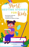 Short Bedtime Stories for Kids: Short Stories to Relax kid's and Toddler's Minds, a Collection for Children of all Ages! 1801836396 Book Cover