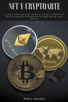 NFT y Cryptoarte: La guía completa para invertir, crear y vender con éxito fichas no fungibles en el mercado del arte digital B0B8BG4VLZ Book Cover