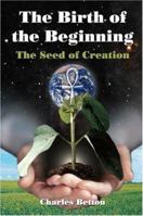 The Birth of the Beginning: The Seed of Creation 1449914276 Book Cover
