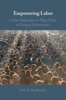 Empowering Labor: Leftist Approaches to Wage Policy in Unequal Democracies 1009433504 Book Cover