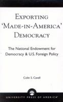 Exporting 'Made in America' Democracy: The National Endowment for Democracy & U.S. Foreign Policy 0761824405 Book Cover