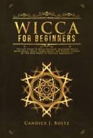 WICCA BEGINNERS GUIDE: The Last Guide To Wicca Religion, Including Wicca Moon Magic, Spells, Herbal Magic, And Rituals. Starter Kit For Who Wants To Practice Immediately B08972CGQ7 Book Cover