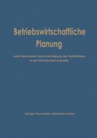 Betriebswirtschaftliche Planung Unter Besonderer Berucksichtigung Der Verhaltnisse in Der Chemischen Industrie 3663004546 Book Cover