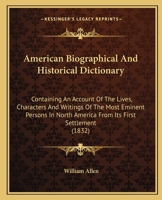 American Biographical And Historical Dictionary: Containing An Account Of The Lives, Characters And Writings Of The Most Eminent Persons In North America From Its First Settlement 1164564080 Book Cover