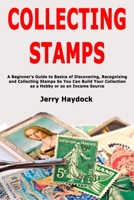 Collecting Stamps: A Beginner's Guide to Basics of Discovering, Recognizing and Collecting Stamps So You Can Build Your Collection as a Hobby or as an Income Source B083XQ1NH1 Book Cover