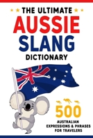 The Ultimate Aussie Slang Dictionary: Master 500 Australian Expressions and Phrases for Travelers B0DRT46BFW Book Cover